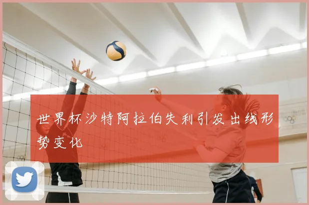 世界杯沙特阿拉伯失利引发出线形势变化