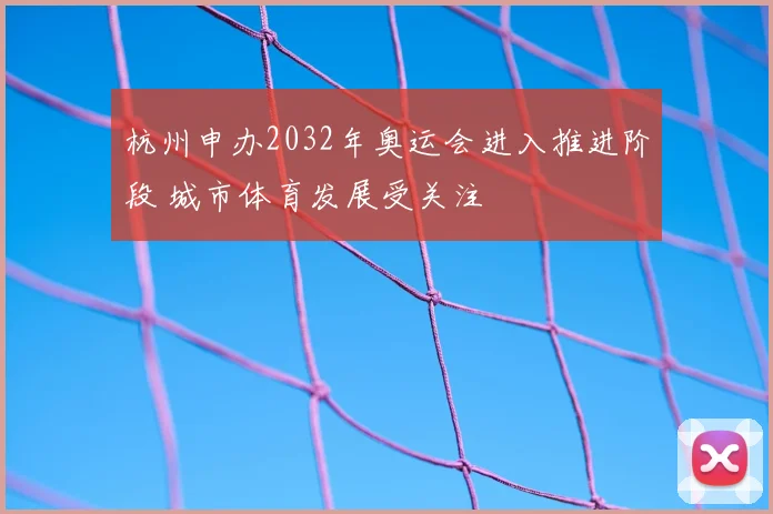 杭州申办2032年奥运会进入推进阶段 城市体育发展受关注