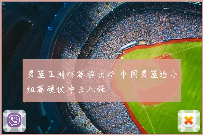 男篮亚洲杯赛程出炉 中国男篮迎小组赛硬仗冲击八强